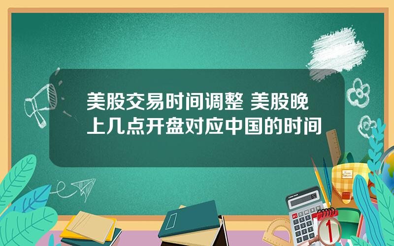 美股交易时间调整 美股晚上几点开盘对应中国的时间